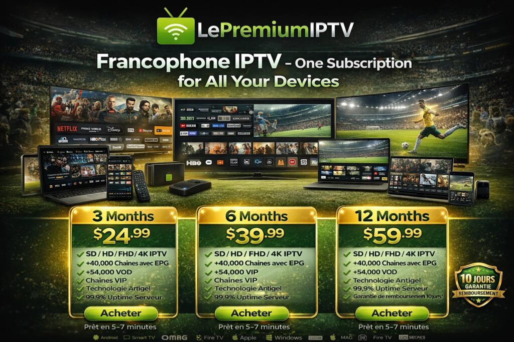 IPTV Francophone – Un Seul Abonnement pour Tous Vos Appareils